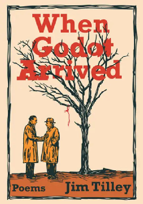 When Godot Arrived: Sonnets by Jim Tilley