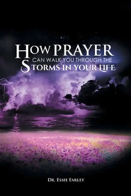 How Prayer Can Walk You Through the Storms in Your Life by Essie Farley