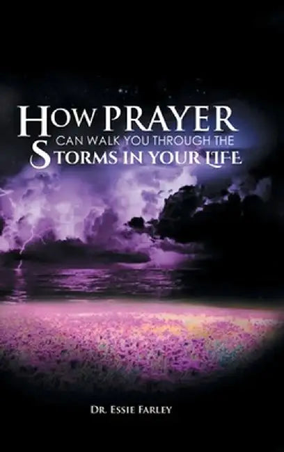 How Prayer Can Walk You Through the Storms in Your Life by Essie Farley
