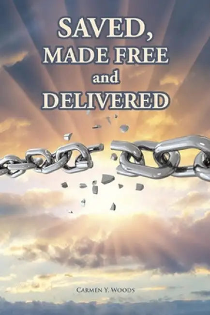 Saved, Made Free and Delivered by Carmen Y. Woods