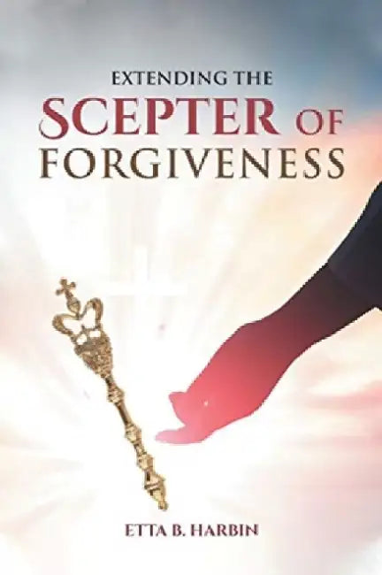 Extending The Scepter Of Forgiveness by Etta B. Harbin