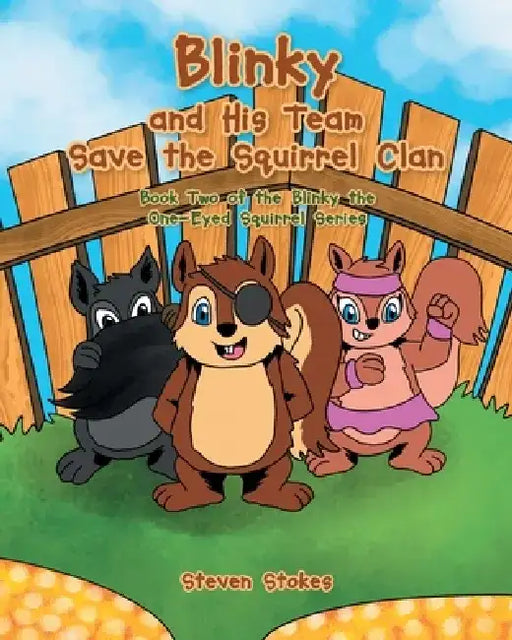 Blinky and His Team Save the Squirrel Clan: Book Two of the Blinky the One-Eyed Squirrel Series by Steven Stokes