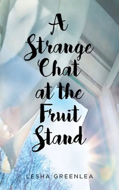 A Strange Chat at the Fruit Stand by Lesha Greenlea