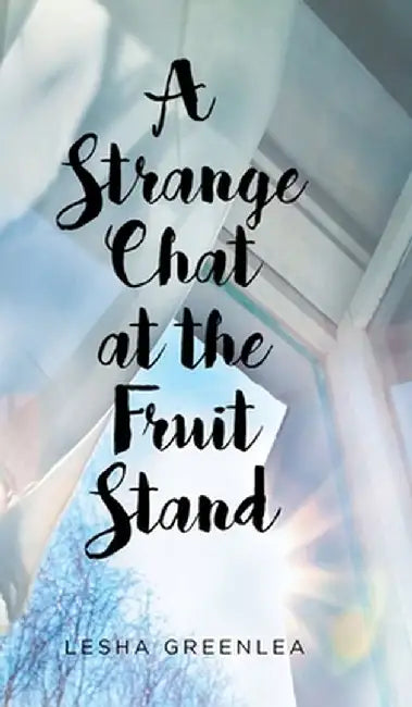 A Strange Chat at the Fruit Stand by Lesha Greenlea