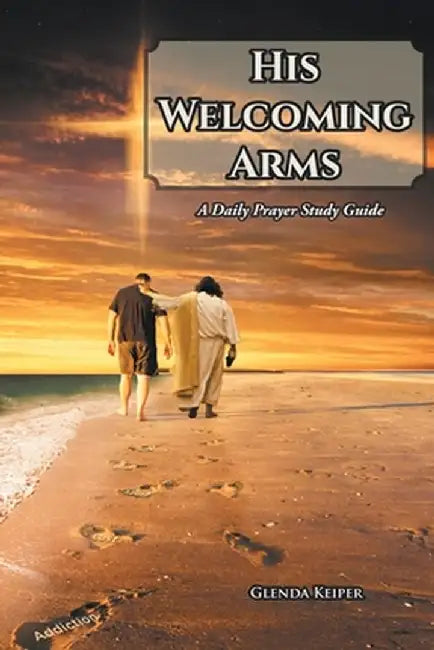 His Welcoming Arms: A Daily Prayer Study Guide by Glenda Keiper