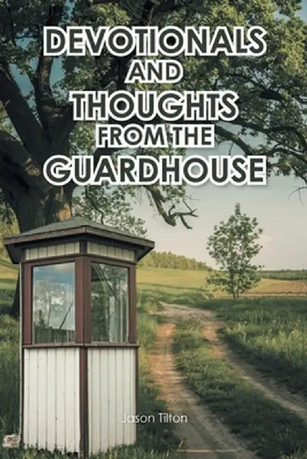 Devotionals and Thoughts from the Guardhouse by Jason Tilton