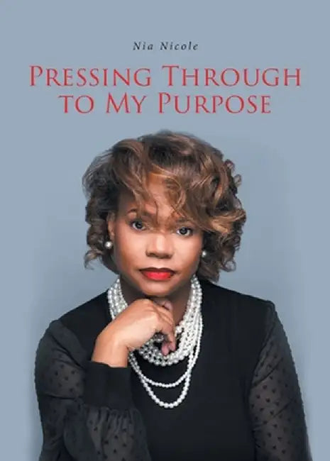 Pressing Through to My Purpose by Nia Nicole