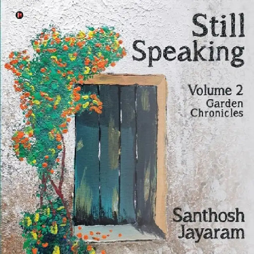 Still Speaking: Volume 2 - Garden Chronicles by Santhosh Jayaram