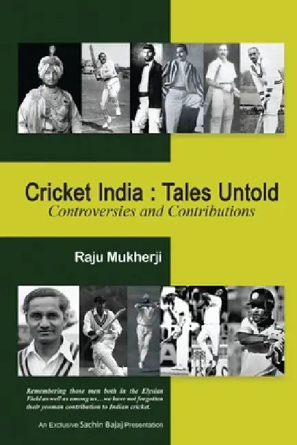 Cricket India: Tales Untold: Controversies and Contributions by Raju Mukherji