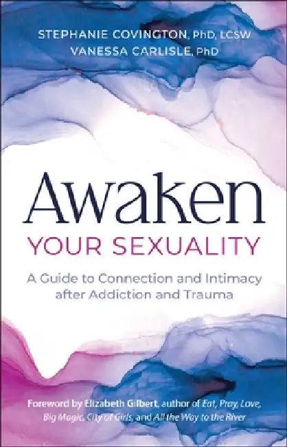 Awaken Your Sexuality: A Guide to Connection and Intimacy After Addiction and Trauma by Stephanie Covington