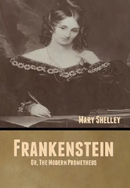 Frankenstein; Or, The Modern Prometheus by Mary Shelley