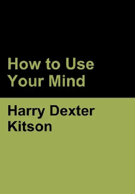 How to Use Your Mind by Harry Dexter Kitson
