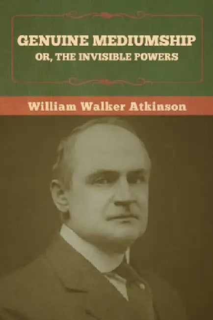 Genuine Mediumship; or, The Invisible Powers by William Walker Atkinson