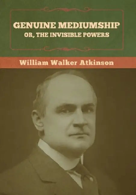 Genuine Mediumship; or, The Invisible Powers by William Walker Atkinson