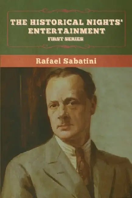 The Historical Nights' Entertainment: First Series by Rafael Sabatini