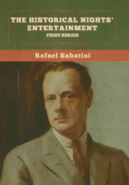 The Historical Nights' Entertainment: First Series by Rafael Sabatini
