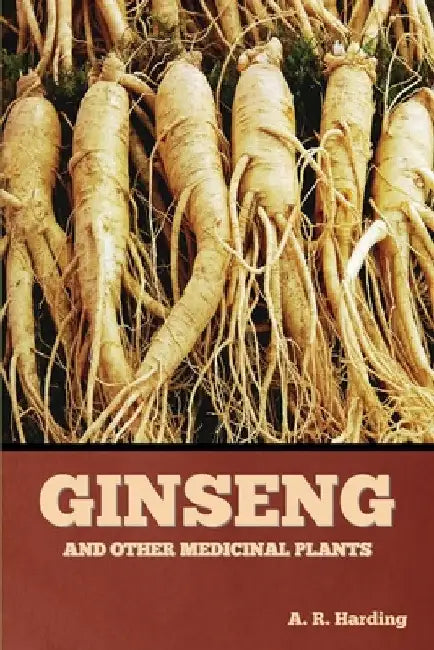Ginseng and Other Medicinal Plants by A. R. Harding