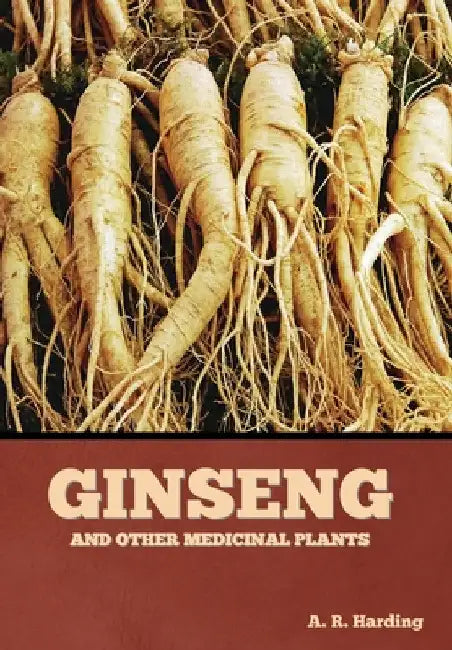 Ginseng and Other Medicinal Plants by A. R. Harding