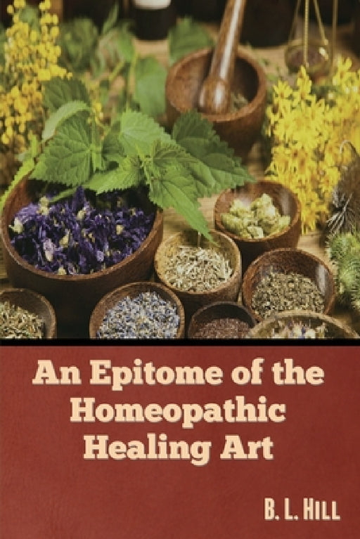 An Epitome of the Homeopathic Healing Art by B. L. Hill
