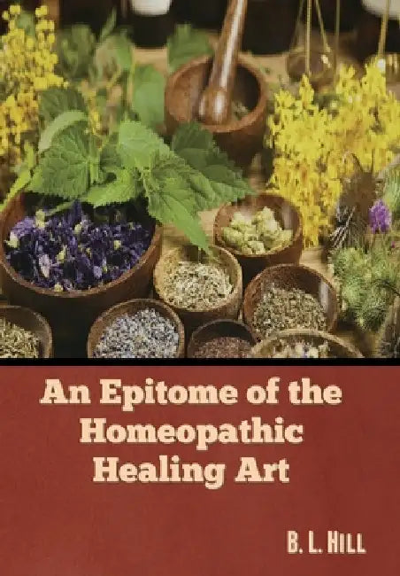 An Epitome of the Homeopathic Healing Art by B. L. Hill