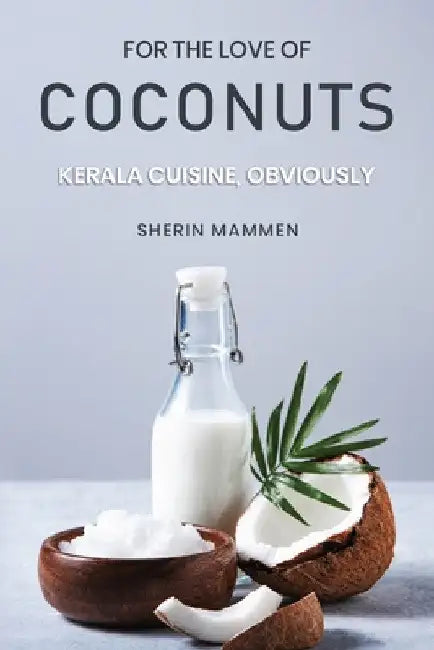 For the Love of Coconuts - Kerala Cuisine, Obviously by Sherin Mammen
