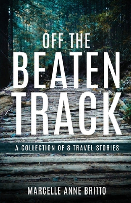 Off the Beaten Track - A Collection of 8 Travel Stories by Marcelle Anne Britto
