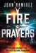 Fire Prayers: Building Arsenals That Destroy Satanic Kingdoms by John Ramirez