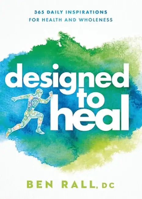 Designed to Heal: 365 Daily Inspirations for Health and Wholeness by Ben Rall