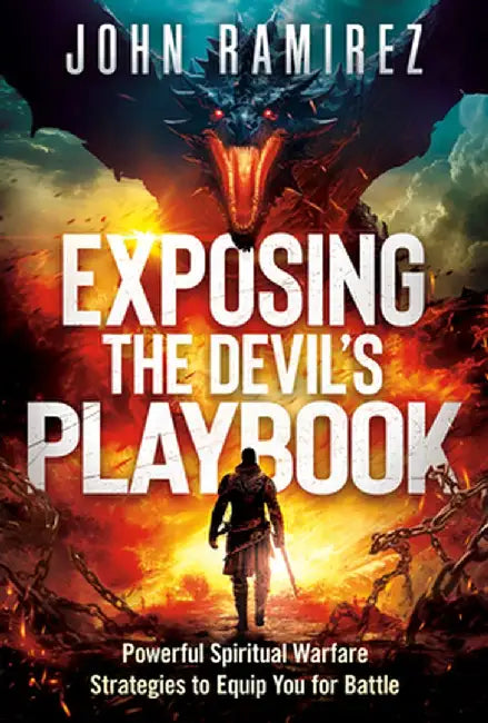 Exposing the Devil's Playbook: Powerful Spiritual Warfare Strategies to Equip You for Battle by John Ramirez