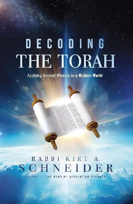 Decoding the Torah: Applying Ancient Wisdom in a Modern World by Rabbi Kirt A. Schneider