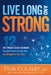 Live Long and Strong: The Twelve Health Markers That Add Years to Your Life and Strength to Your Days by Don Colbert