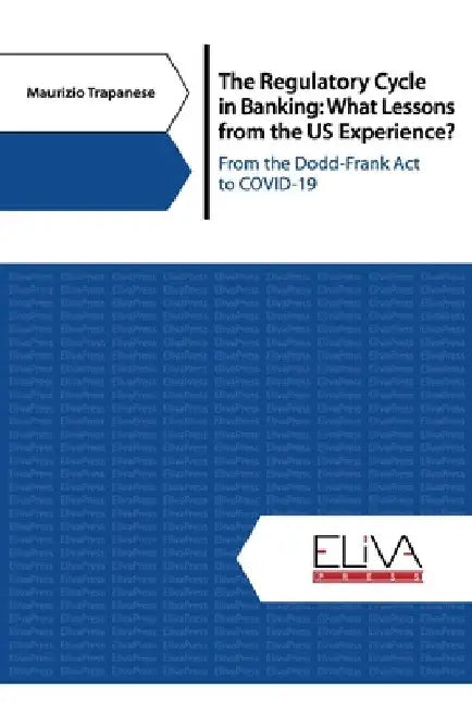 The Regulatory Cycle in Banking: What Lessons From the US Experience?: From the Dodd-Frank Act to COVID-19 by Maurizio Trapanese