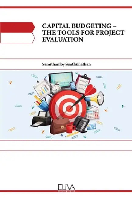 Capital Budgeting - The Tools for Project Evaluation by Samithamby Senthilnathan