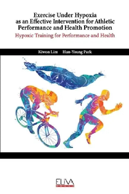 Exercise Under Hypoxia as an Effective Intervention for Athletic Performance and Health Promotion: Hypoxic training for performance and health by Hun-Young Park