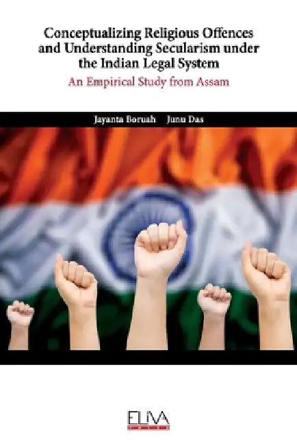 Conceptualizing Religious Offences and Understanding Secularism under the Indian Legal System: An Empirical Study from Assam by Junu Das