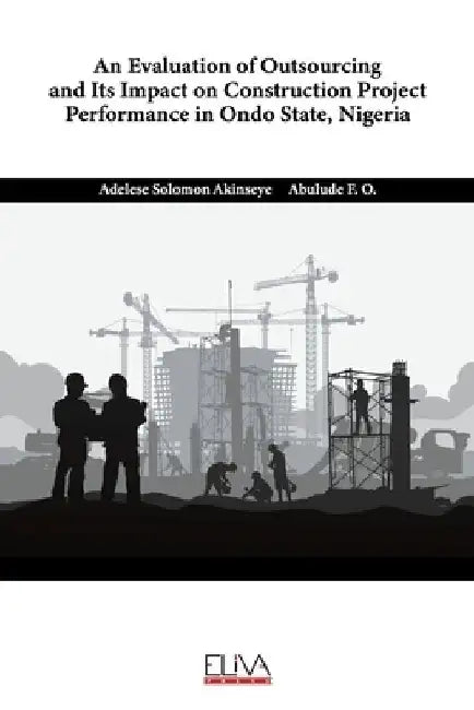 An Evaluation of Outsourcing and Its Impact on Construction Project Performance in Ondo State, Nigeria by Abulude F. O.
