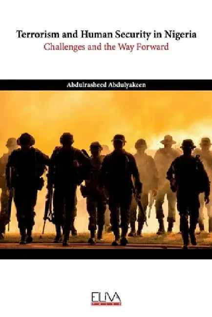 Terrorism and Human Security in Nigeria: Challenges and the Way Forward by Abdulrasheed Abdulyakeen