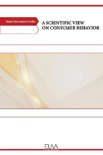 A Scientific View on Consumer Behavior by Maria Nascimento Cunha