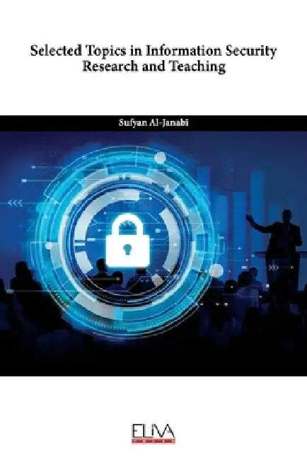 Selected Topics in Information Security Research and Teaching by Sufyan Al-Janabi