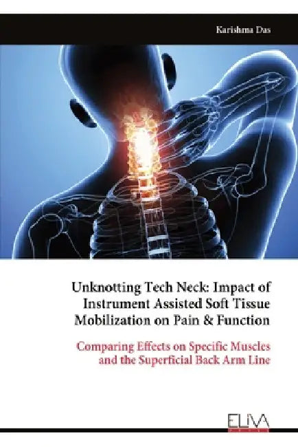 Unknotting Tech Neck: Impact of Instrument Assisted Soft Tissue Mobilization on Pain & Function by Das, Karishma