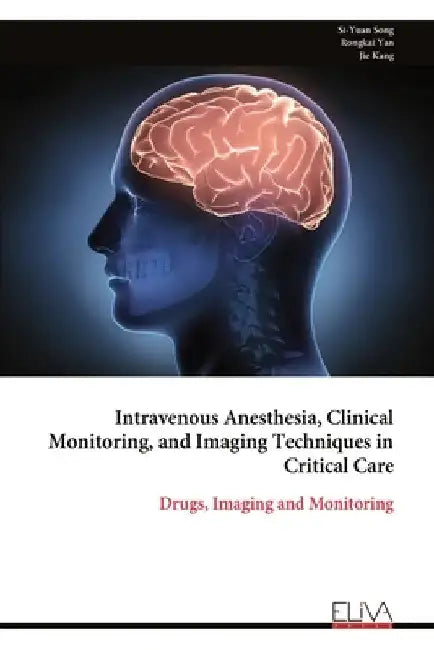 Intravenous Anesthesia, Clinical Monitoring, and Imaging Techniques in Critical Care by Song, Si-Yuan