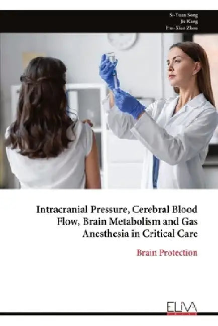 Intracranial Pressure, Cerebral Blood Flow, Brain Metabolism and Gas Anesthesia in Critical Care by Si-Yuan Song
