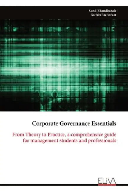 Corporate Governance Essentials: From Theory to Practice, a comprehensive guide for management students and professionals by Sunil Khandbahale