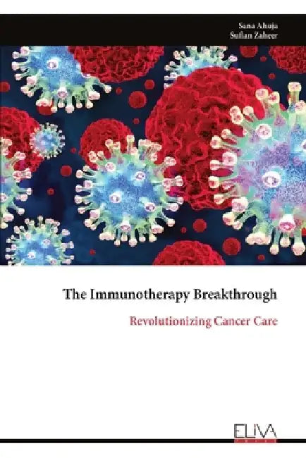 The Immunotherapy Breakthrough: Revolutionizing Cancer Care by Sana Ahuja
