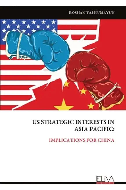 Us Strategic Interests Inasia Pacific: Implications for China by Roshan Taj Humayun