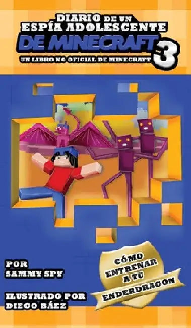 Diario De Un Espía Adolescente De Minecraft Libro 3: "Cómo Entrena A Tu Enderdragon" by Sammy Spy