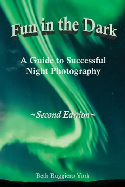 Fun in the Dark: A Guide to Successful Night Photography: A Guide to Successful Night Photography by Beth Ruggiero York
