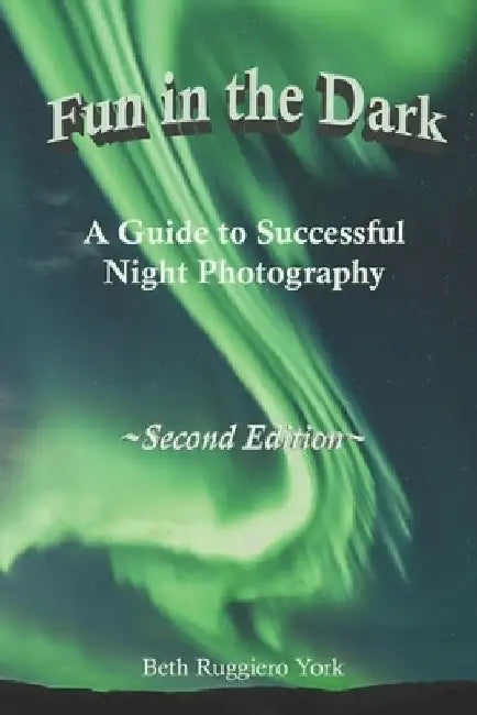 Fun in The Dark: A Guide to Successful Night Photography by Beth Ruggiero York