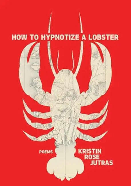 How to Hypnotize a Lobster by Kristin Rose Jutras