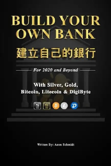 Build Your Own Bank 建立自己的銀行: For 2020 and Beyond With Silver, Gold, Bitcoin, Litecoin & DigiByte by Aeon Schmidt